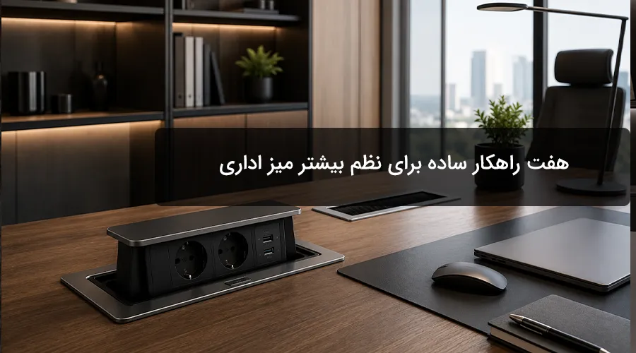 چرا میز اداری به پریز توکار نیاز دارد؟ ۷ راهکار برای نظم بیشتر